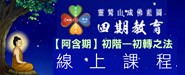 靈鷲山四期教育【阿含期】初階--初轉之法 線上課程 即日起開始報名