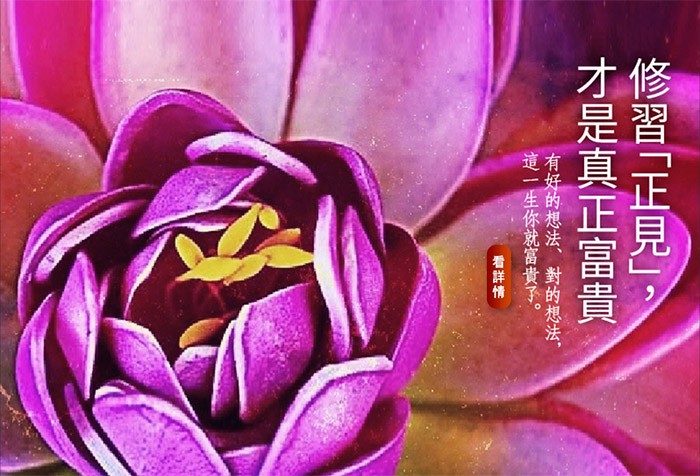 學佛法，就是要學習佛陀的智慧，就是修習正見，也才是真正富貴的人生。